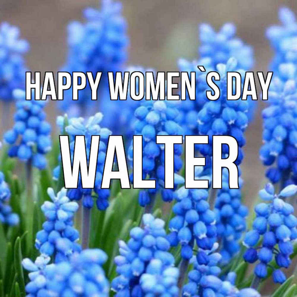 Greetings card с именем, Walter happy women`s day Поздравительная открытка для женщин с цветами на праздничную дату Greetings with text for free download 